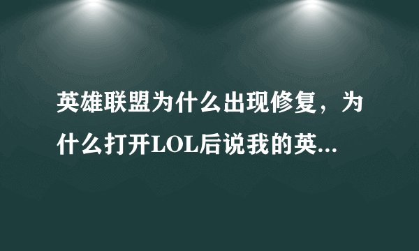 英雄联盟为什么出现修复，为什么打开LOL后说我的英雄联盟客户端文件夹已损坏需要修复或重新安装