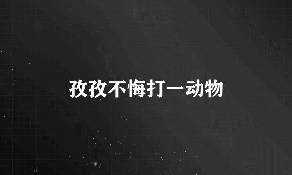 孜孜不悔打一动物