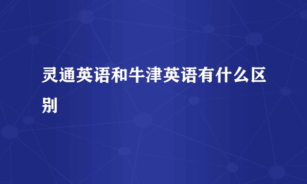 灵通英语和牛津英语有什么区别