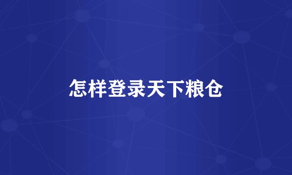 怎样登录天下粮仓