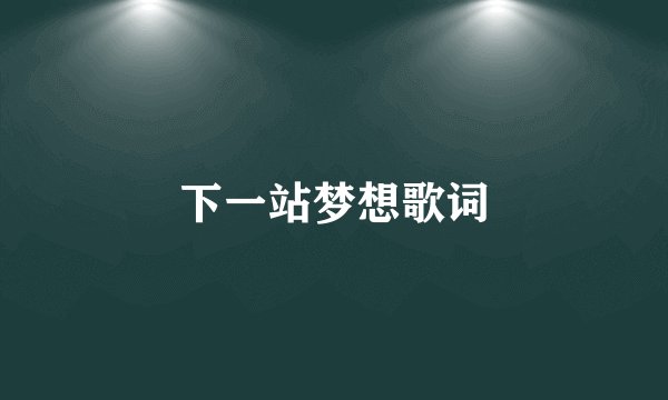 下一站梦想歌词