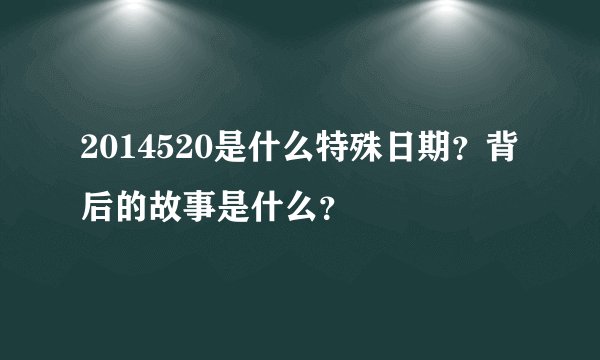 2014520是什么特殊日期？背后的故事是什么？