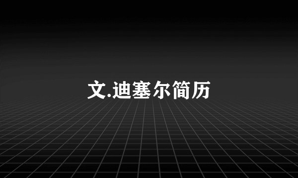 文.迪塞尔简历