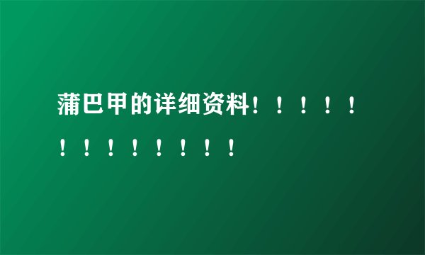 蒲巴甲的详细资料！！！！！！！！！！！！！