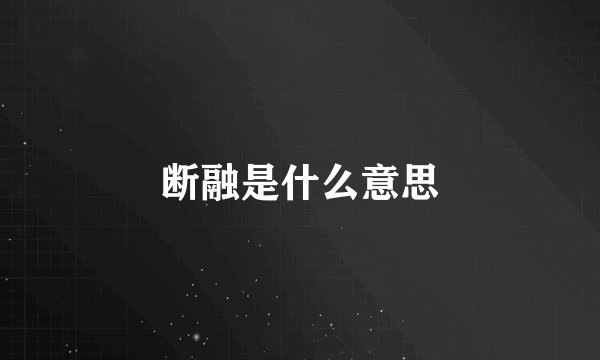 断融是什么意思