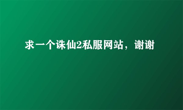 求一个诛仙2私服网站，谢谢