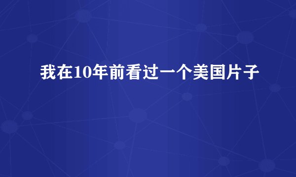 我在10年前看过一个美国片子