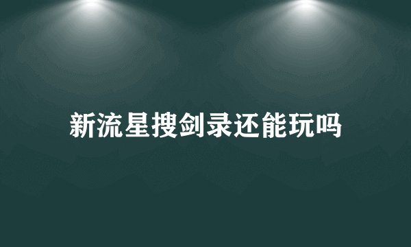 新流星搜剑录还能玩吗