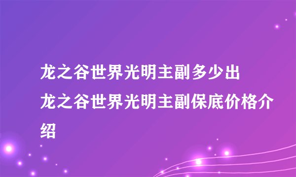 龙之谷世界光明主副多少出 龙之谷世界光明主副保底价格介绍