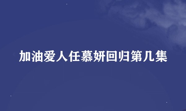 加油爱人任慕妍回归第几集