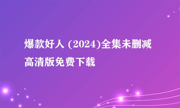 爆款好人 (2024)全集未删减高清版免费下载