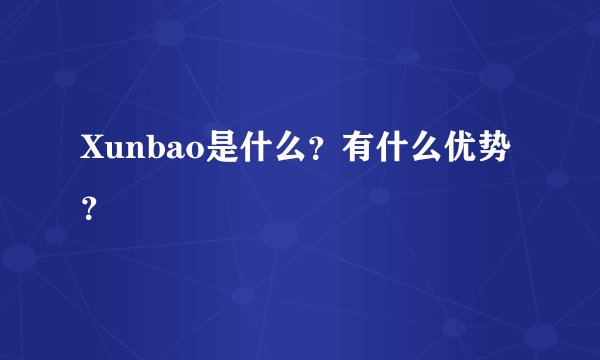 Xunbao是什么？有什么优势？