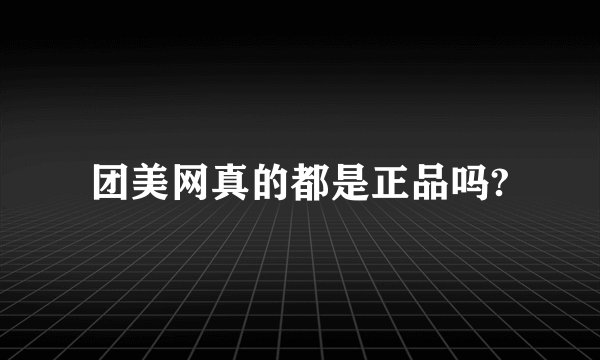 团美网真的都是正品吗?