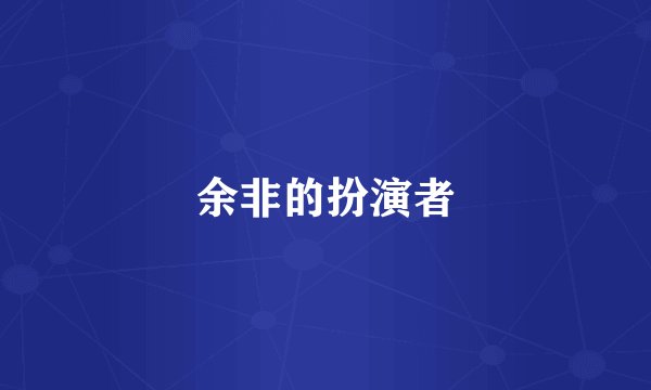 余非的扮演者