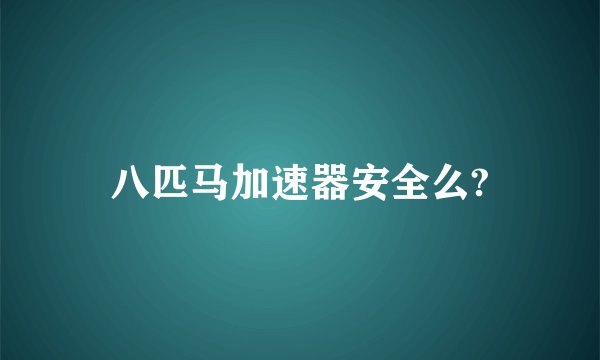 八匹马加速器安全么?