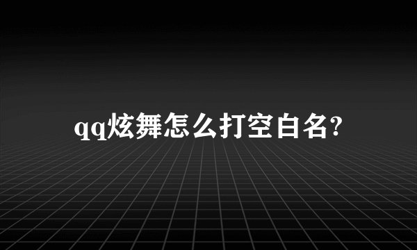 qq炫舞怎么打空白名?