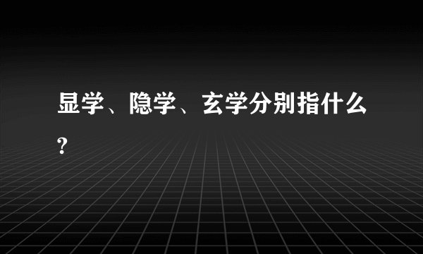 显学、隐学、玄学分别指什么?