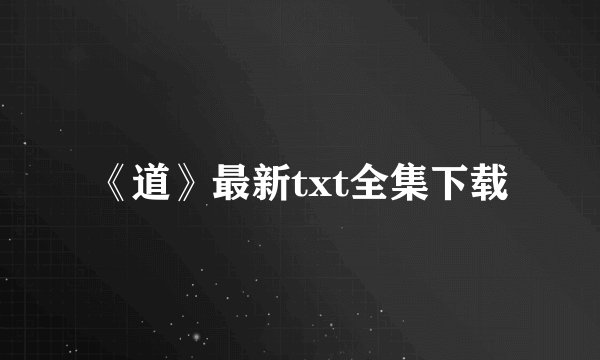 《道》最新txt全集下载