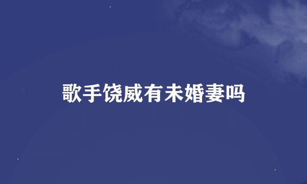 歌手饶威有未婚妻吗