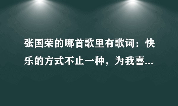 张国荣的哪首歌里有歌词：快乐的方式不止一种，为我喜欢的方式而活！