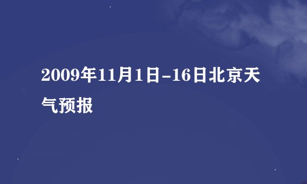 2009年11月1日-16日北京天气预报
