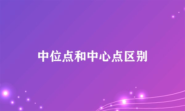 中位点和中心点区别