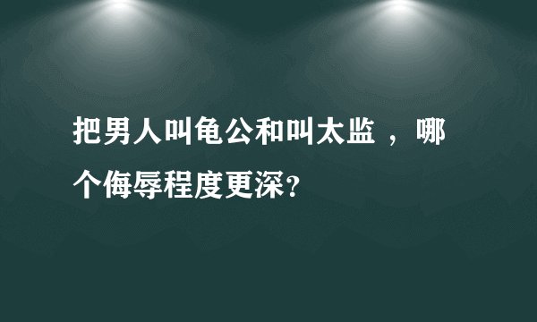 把男人叫龟公和叫太监 ，哪个侮辱程度更深？