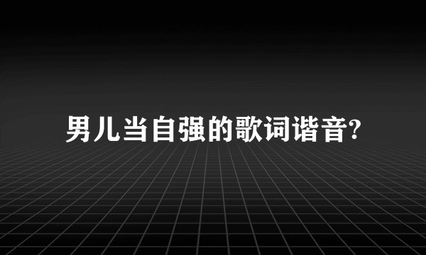 男儿当自强的歌词谐音?