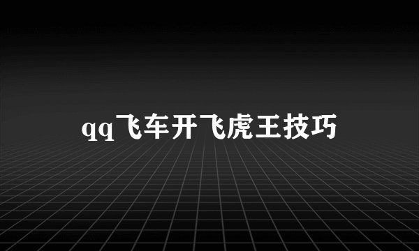 qq飞车开飞虎王技巧
