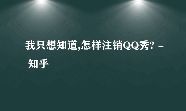 我只想知道,怎样注销QQ秀? - 知乎