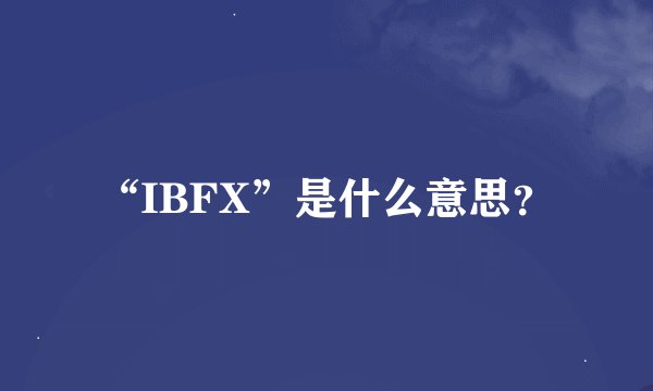 “IBFX”是什么意思？