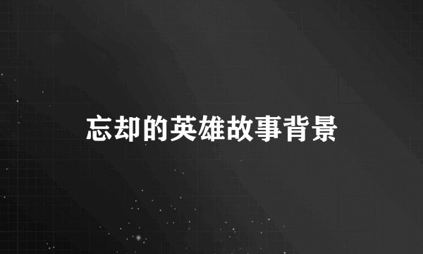 忘却的英雄故事背景