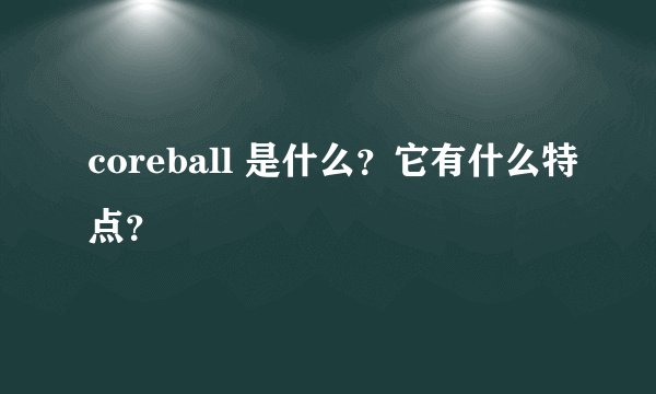coreball 是什么？它有什么特点？