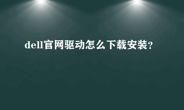 dell官网驱动怎么下载安装？