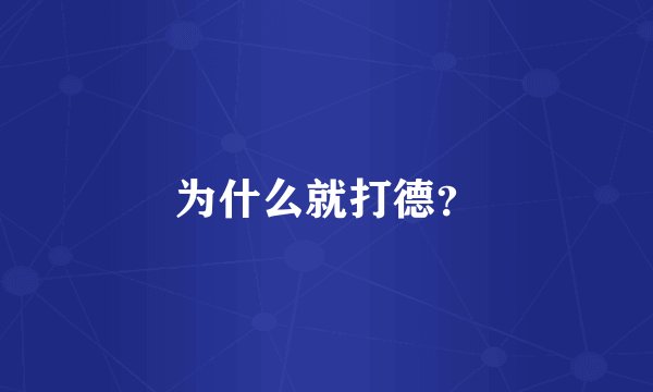 为什么就打德？