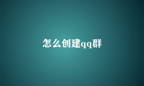 怎么创建qq群