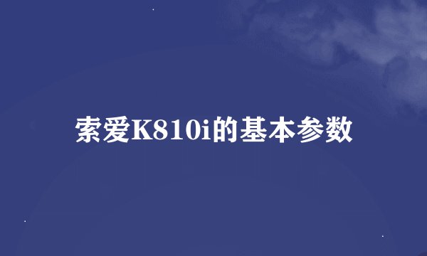 索爱K810i的基本参数