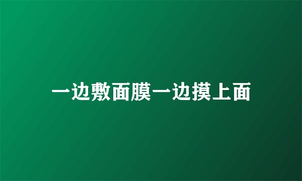 一边敷面膜一边摸上面