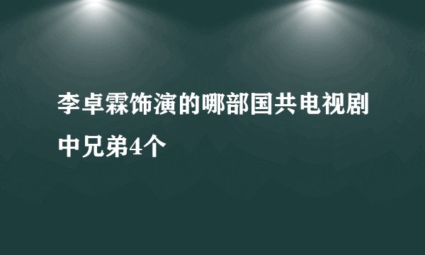 李卓霖饰演的哪部国共电视剧中兄弟4个