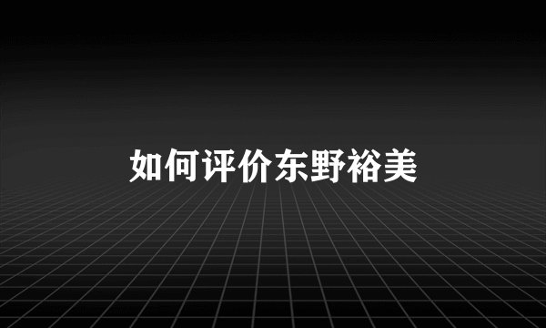 如何评价东野裕美