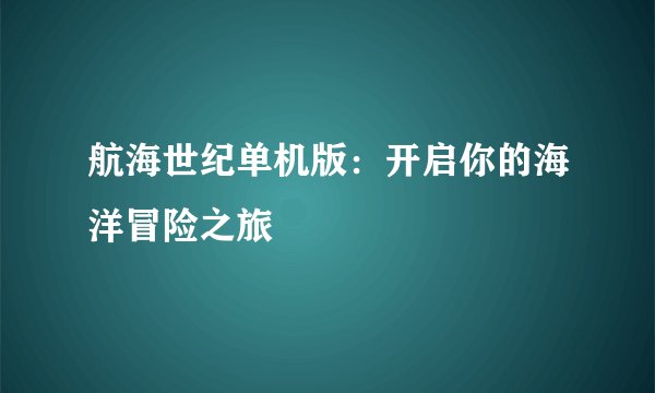 航海世纪单机版：开启你的海洋冒险之旅