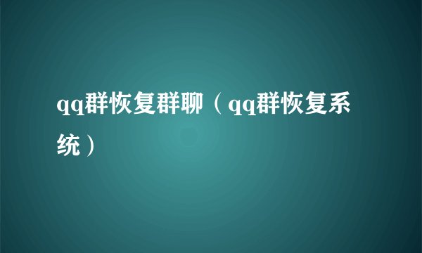 qq群恢复群聊（qq群恢复系统）