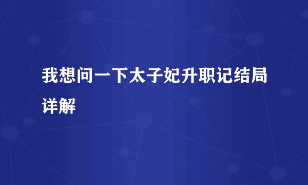 我想问一下太子妃升职记结局详解