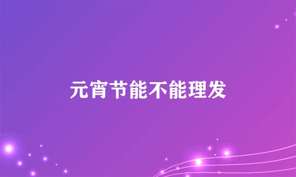 元宵节能不能理发