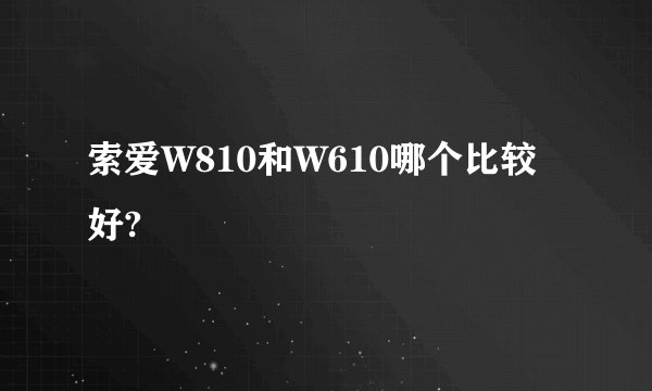 索爱W810和W610哪个比较好?