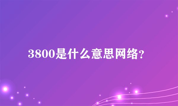 3800是什么意思网络？