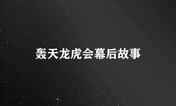 轰天龙虎会幕后故事