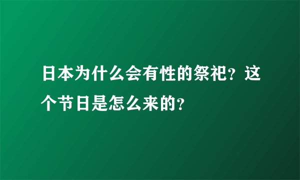 日本为什么会有性的祭祀？这个节日是怎么来的？