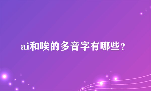 ai和唉的多音字有哪些？