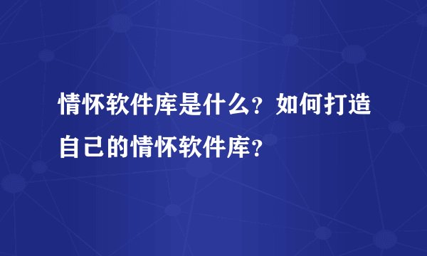 情怀软件库是什么？如何打造自己的情怀软件库？